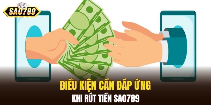Điều kiện cần đáp ứng khi rút tiền SAO789