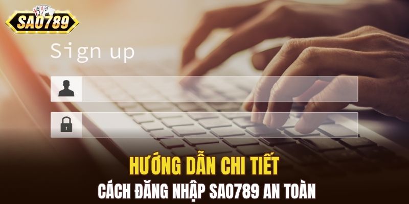 Hướng dẫn chi tiết cách đăng nhập SAO789 an toàn