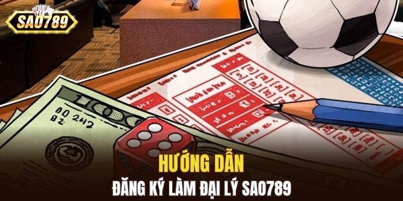 Hướng dẫn đăng ký làm đại lý SAO789