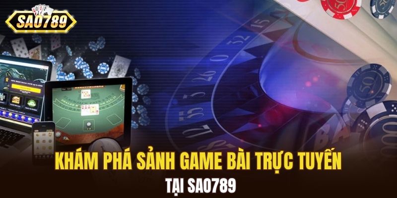 Khám phá sảnh game bài trực tuyến tại SAO789