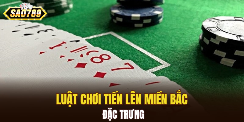 Luật chơi Tiến Lên Miền Bắc đặc trưng