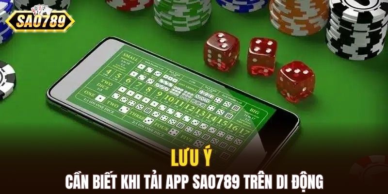 Lưu ý cần biết khi tải app SAO789 trên di động