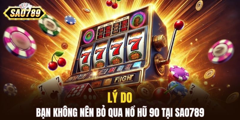 Lý do bạn không nên bỏ qua nổ hũ 90 tại SAO789