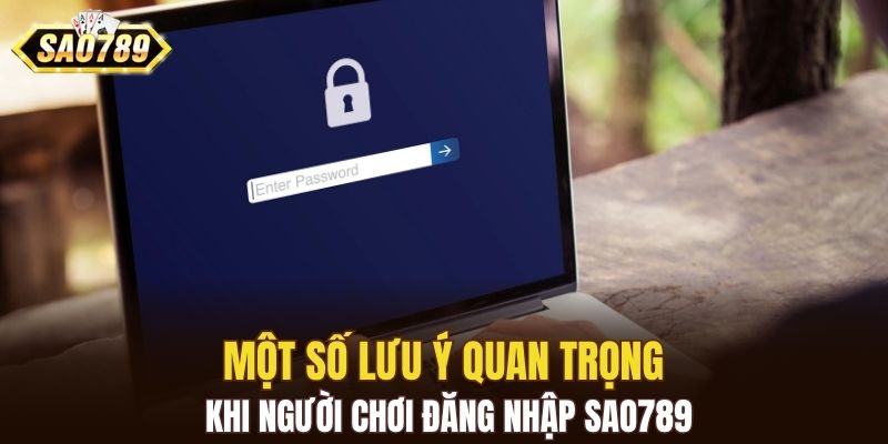 Một số lưu ý quan trọng khi người chơi đăng nhập SAO789