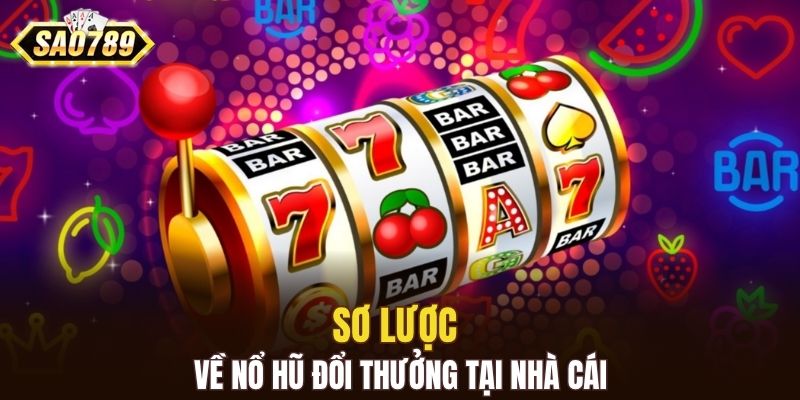 Sơ lược về nổ hũ đổi thưởng tại nhà cái
