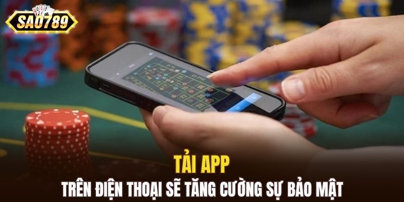 Tải app SAO789 tăng cường bảo mật hơn