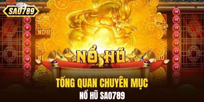 Tổng quan chuyên mục nổ hũ SAO789