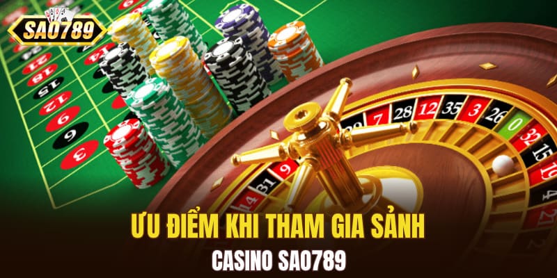 Ưu điểm khi tham gia sảnh casino SAO789